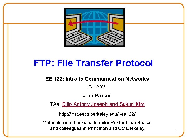 FTP: File Transfer Protocol EE 122: Intro to Communication Networks Fall 2006 Vern Paxson