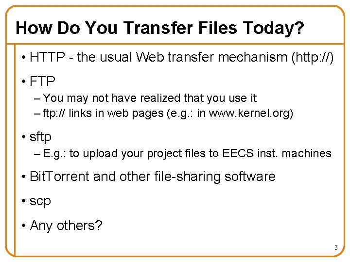 How Do You Transfer Files Today? • HTTP - the usual Web transfer mechanism