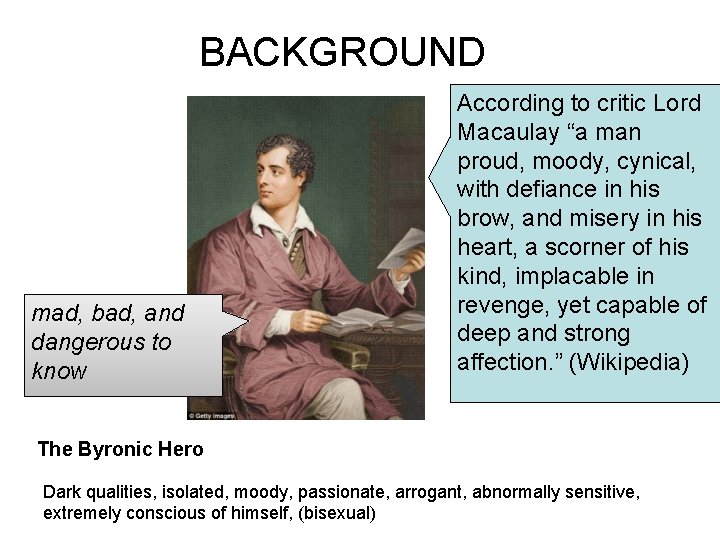 BACKGROUND mad, bad, and dangerous to know According to critic Lord Macaulay “a man BACKGROUND mad, bad, and dangerous to know According to critic Lord Macaulay “a man