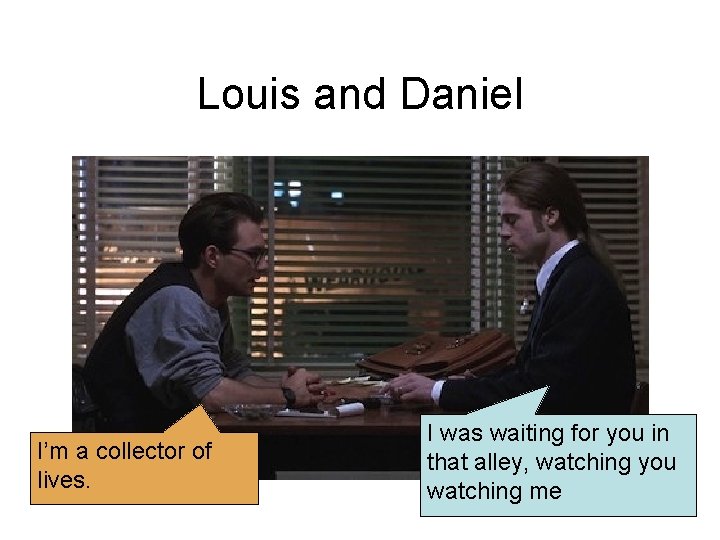Louis and Daniel I’m a collector of lives. I was waiting for you in Louis and Daniel I’m a collector of lives. I was waiting for you in