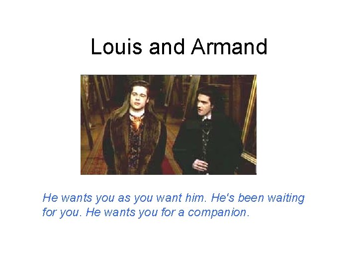 Louis and Armand He wants you as you want him. He's been waiting for Louis and Armand He wants you as you want him. He's been waiting for