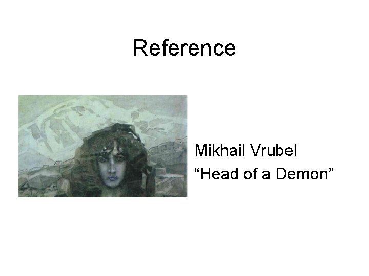 Reference Mikhail Vrubel “Head of a Demon” Reference Mikhail Vrubel “Head of a Demon”