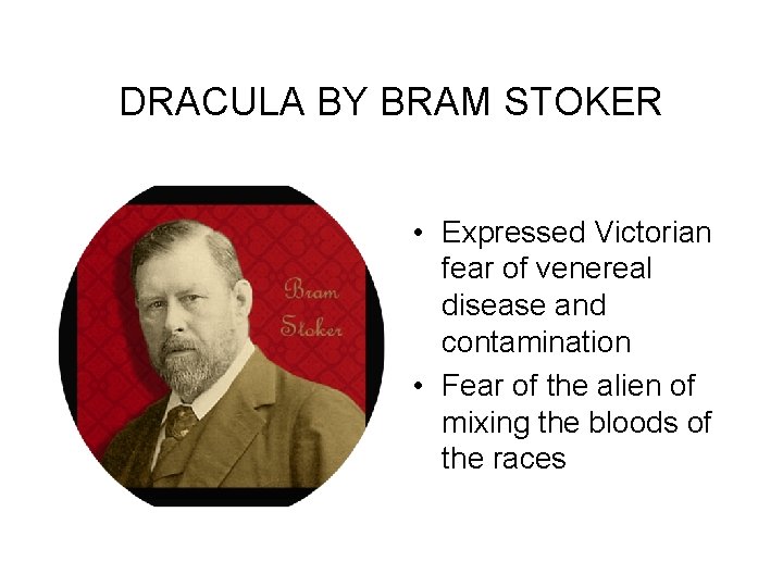 DRACULA BY BRAM STOKER • Expressed Victorian fear of venereal disease and contamination • DRACULA BY BRAM STOKER • Expressed Victorian fear of venereal disease and contamination •