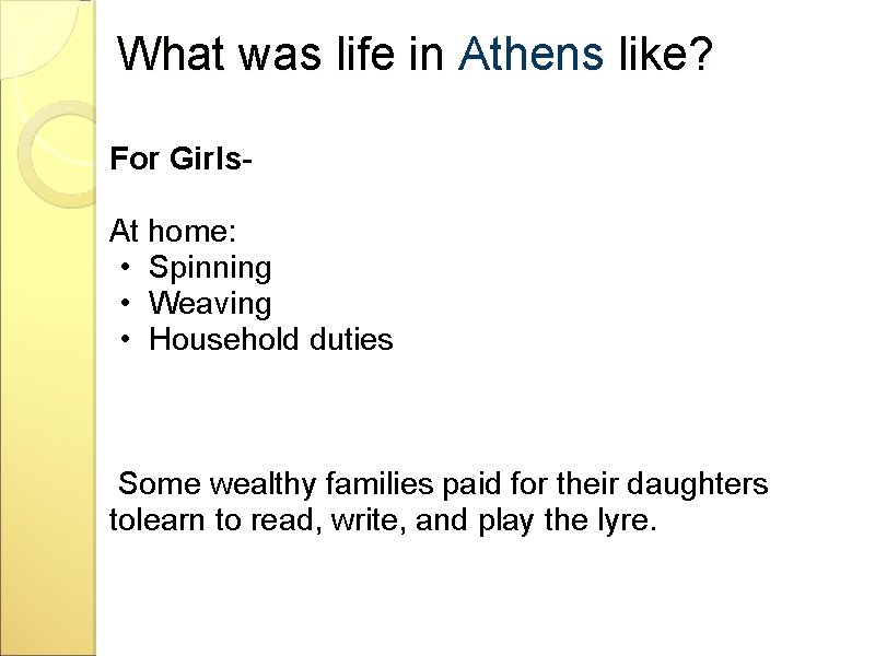 What was life in Athens like? For Girls At home: • Spinning • Weaving