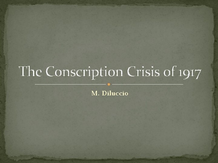 The Conscription Crisis of 1917 M. Diluccio 