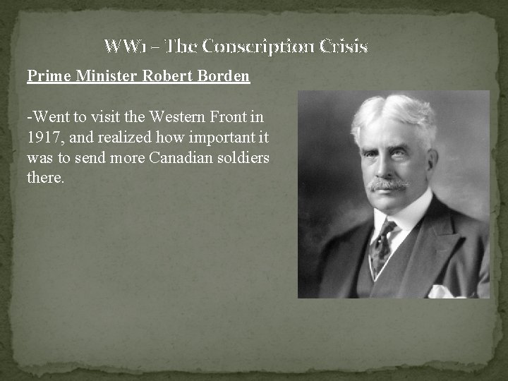 WW 1 – The Conscription Crisis Prime Minister Robert Borden -Went to visit the