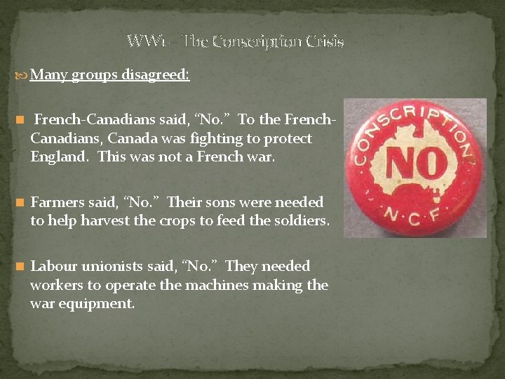 WW 1 – The Conscription Crisis Many groups disagreed: n French-Canadians said, “No. ”