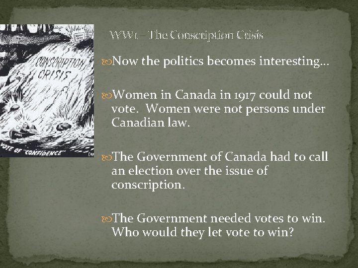 WW 1 – The Conscription Crisis Now the politics becomes interesting… Women in Canada