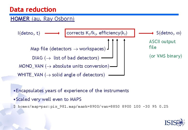 Data reduction HOMER (au. Ray Osborn) I(detno, t) corrects Kf/ki, efficiency(kf) Map file (detectors