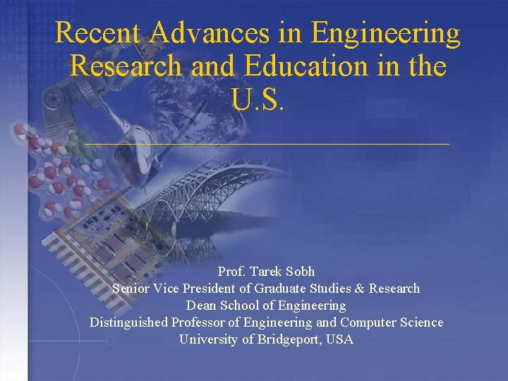 Recent Advances in Engineering Research and Education in the U. S. Prof. Tarek Sobh