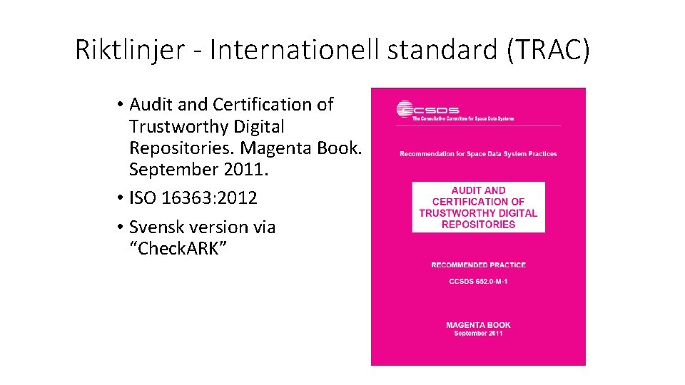 Riktlinjer - Internationell standard (TRAC) • Audit and Certification of Trustworthy Digital Repositories. Magenta