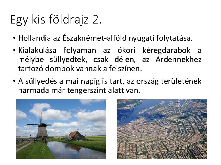 Egy kis földrajz 2. • Hollandia az Északnémet-alföld nyugati folytatása. • Kialakulása folyamán az