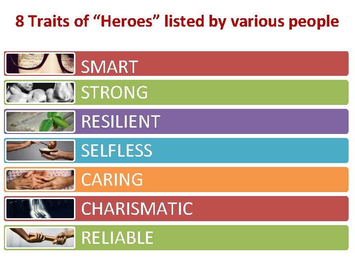 8 Traits of “Heroes” listed by various people SMART STRONG RESILIENT SELFLESS CARING CHARISMATIC