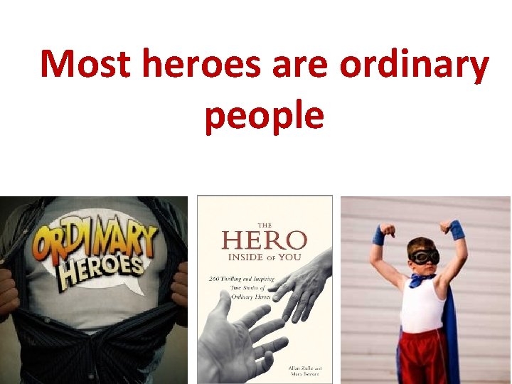 Most heroes are ordinary people 