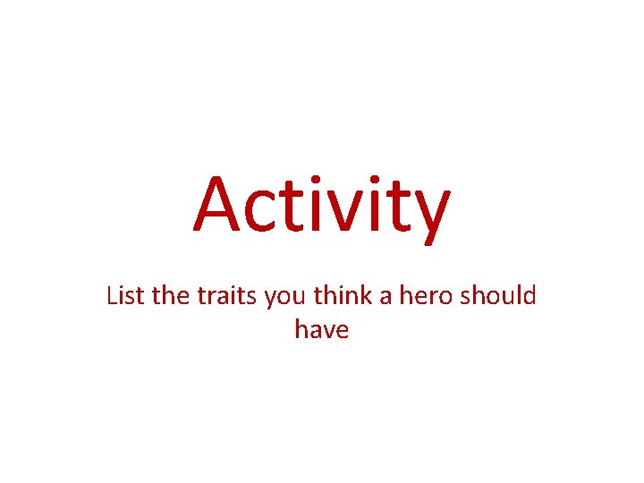 Activity List the traits you think a hero should have 
