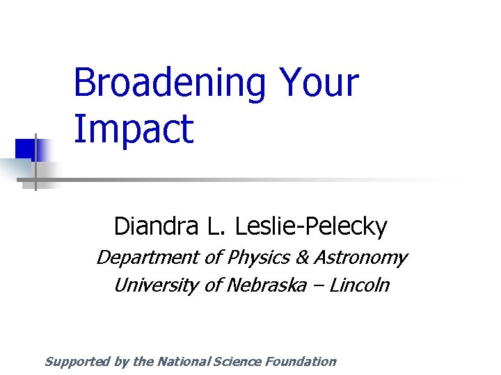Broadening Your Impact Diandra L. Leslie-Pelecky Department of Physics & Astronomy University of Nebraska