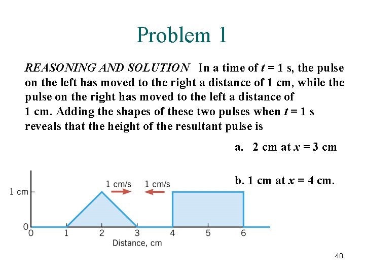 Problem 1 REASONING AND SOLUTION In a time of t = 1 s, the