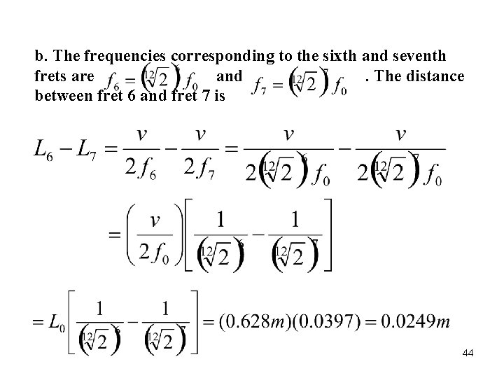 b. The frequencies corresponding to the sixth and seventh frets are and . The