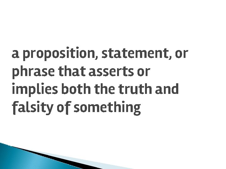 a proposition, statement, or phrase that asserts or implies both the truth and falsity