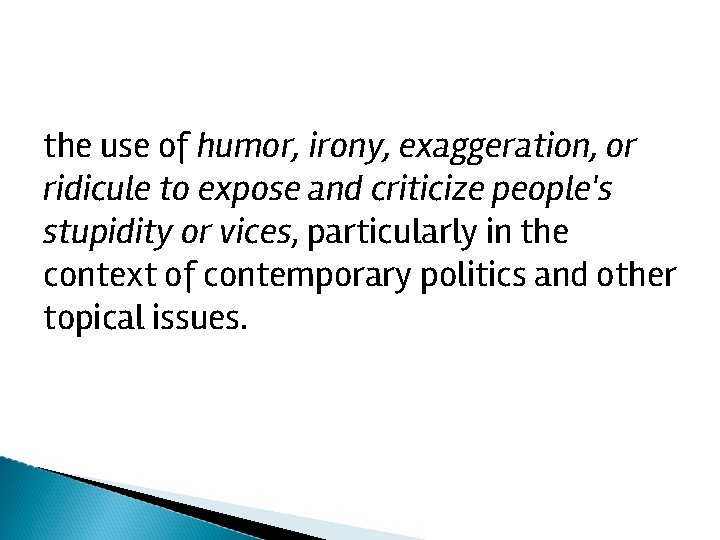 the use of humor, irony, exaggeration, or ridicule to expose and criticize people's stupidity