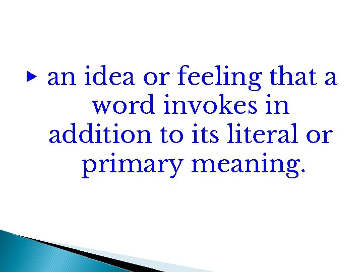 ▶ an idea or feeling that a word invokes in addition to its literal