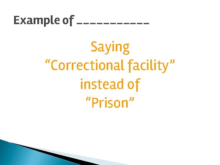 Example of ______ Saying “Correctional facility” instead of “Prison” 