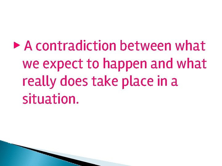 ▶ A contradiction between what we expect to happen and what really does take