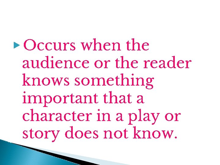 ▶ Occurs when the audience or the reader knows something important that a character