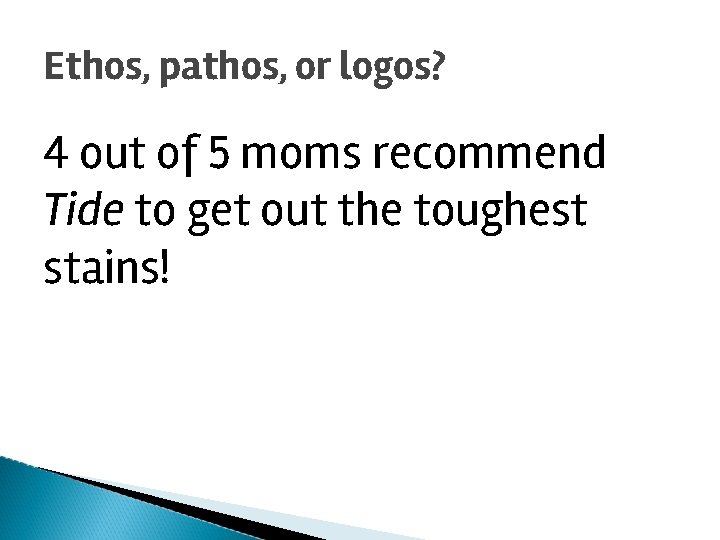 Ethos, pathos, or logos? 4 out of 5 moms recommend Tide to get out