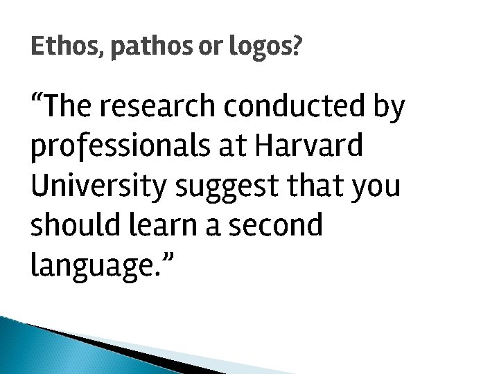 Ethos, pathos or logos? “The research conducted by professionals at Harvard University suggest that