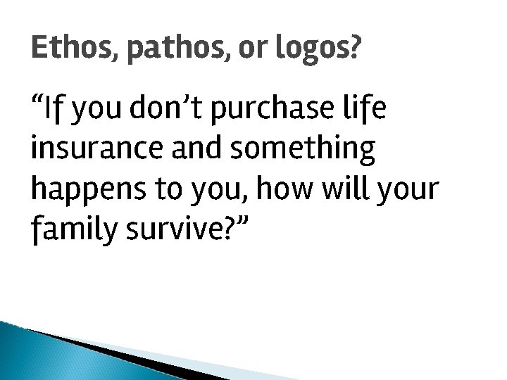 Ethos, pathos, or logos? “If you don’t purchase life insurance and something happens to