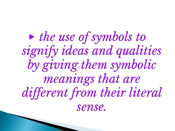 ▶ the use of symbols to signify ideas and qualities by giving them symbolic