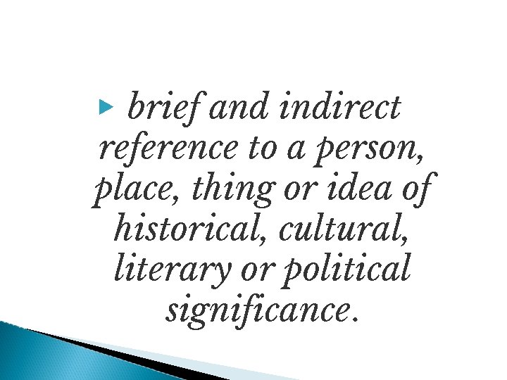 ▶ brief and indirect reference to a person, place, thing or idea of historical,