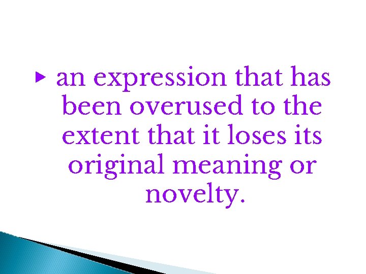 ▶ an expression that has been overused to the extent that it loses its