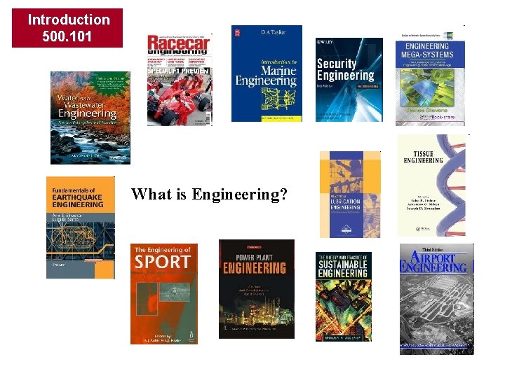 Introduction 500. 101 What is Engineering? 
