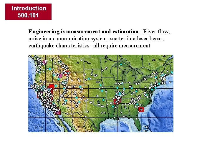 Introduction 500. 101 Engineering is measurement and estimation. River flow, noise in a communication