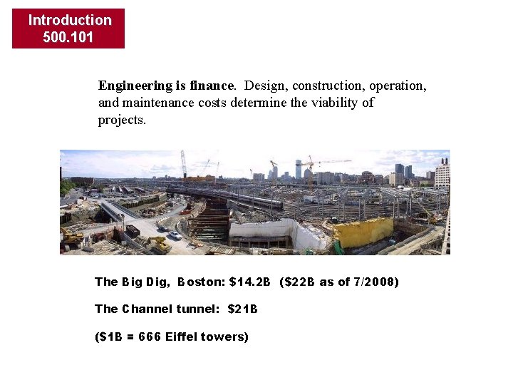 Introduction 500. 101 Engineering is finance. Design, construction, operation, and maintenance costs determine the