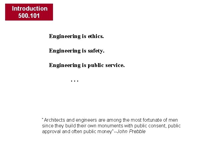 Introduction 500. 101 Engineering is ethics. Engineering is safety. Engineering is public service. .