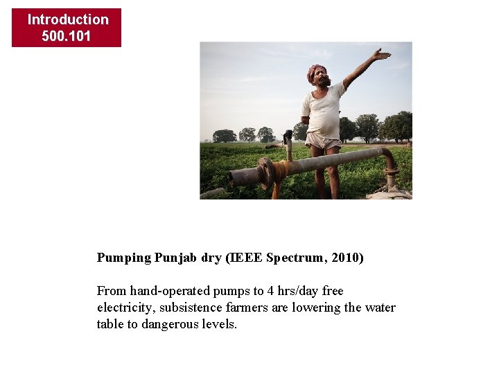 Introduction 500. 101 Pumping Punjab dry (IEEE Spectrum, 2010) From hand-operated pumps to 4