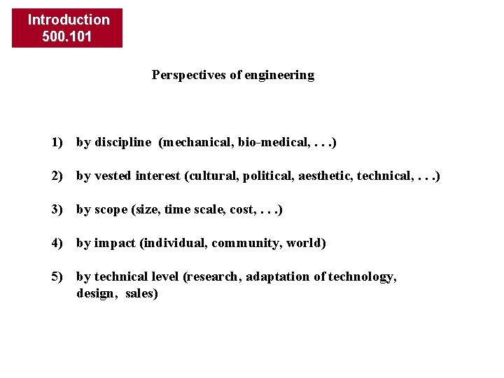 Introduction 500. 101 Perspectives of engineering 1) by discipline (mechanical, bio-medical, . . .