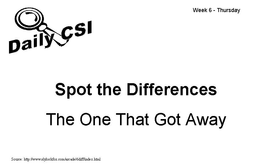 Week 6 - Thursday Spot the Differences The One That Got Away Source: http: