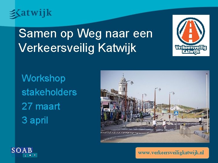 Samen op Weg naar een Verkeersveilig Katwijk Workshop stakeholders 27 maart 3 april www.