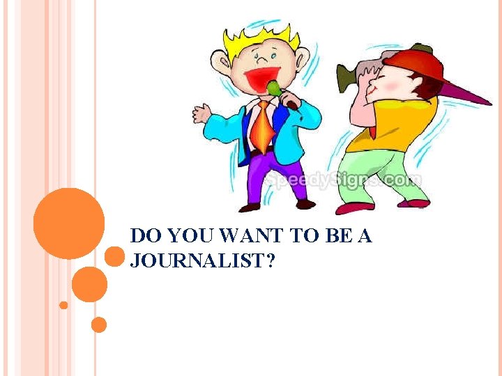 DO YOU WANT TO BE A JOURNALIST? 