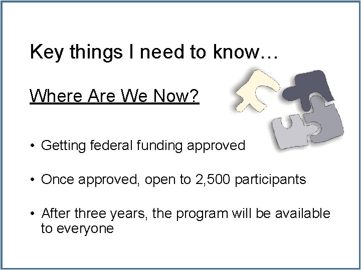 Key things I need to know… Where Are We Now? • Getting federal funding