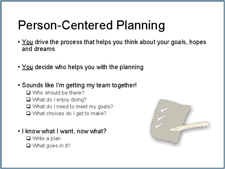 Person-Centered Planning • You drive the process that helps you think about your goals,