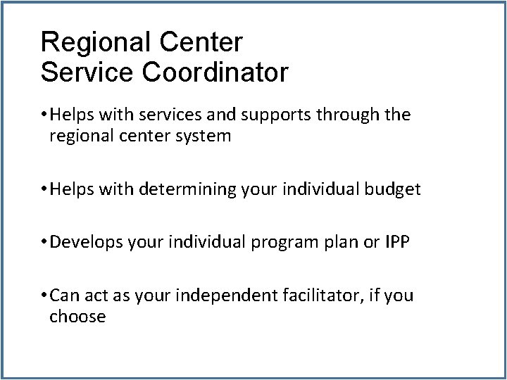 Regional Center Service Coordinator • Helps with services and supports through the regional center