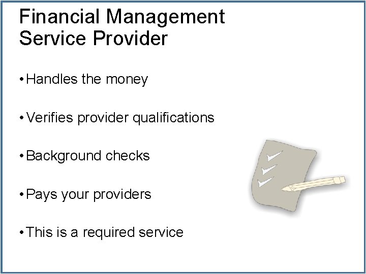 Financial Management Service Provider • Handles the money • Verifies provider qualifications • Background