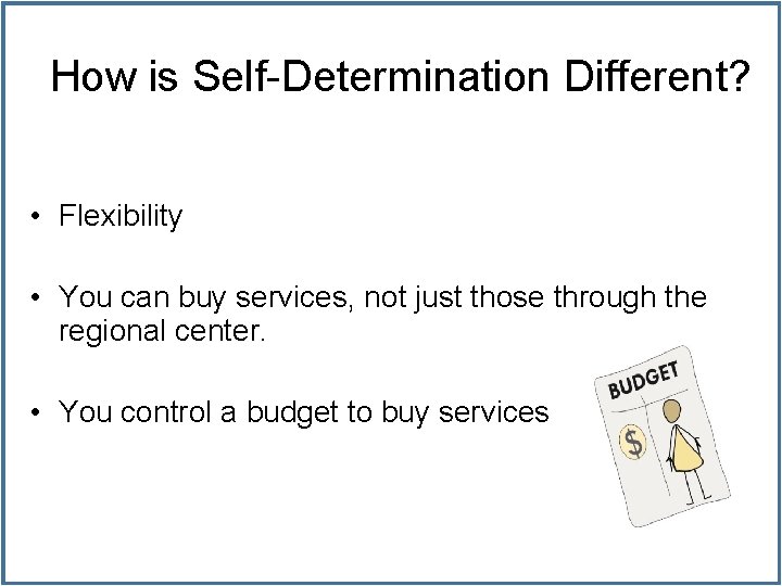 How is Self-Determination Different? • Flexibility • You can buy services, not just those