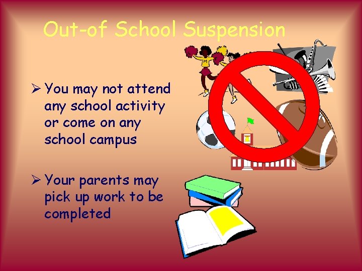 Out-of School Suspension Ø You may not attend any school activity or come on
