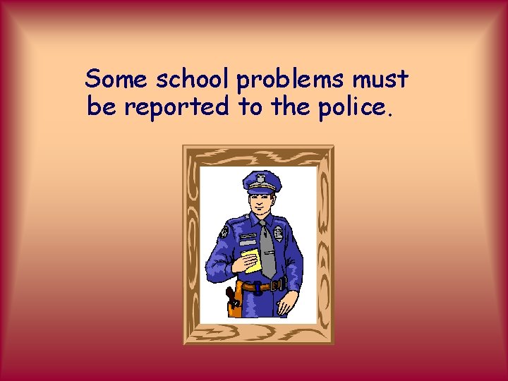 Some school problems must be reported to the police. 